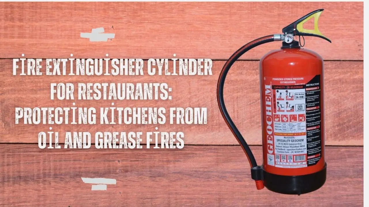 Fire Extinguisher Cylinder for Restaurants: Protecting Kitchens from Oil and Grease Fires
