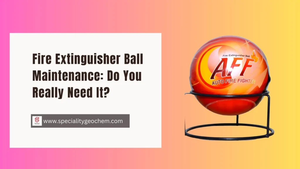 Fire Extinguisher Ball Maintenance: Do You Really Need It?