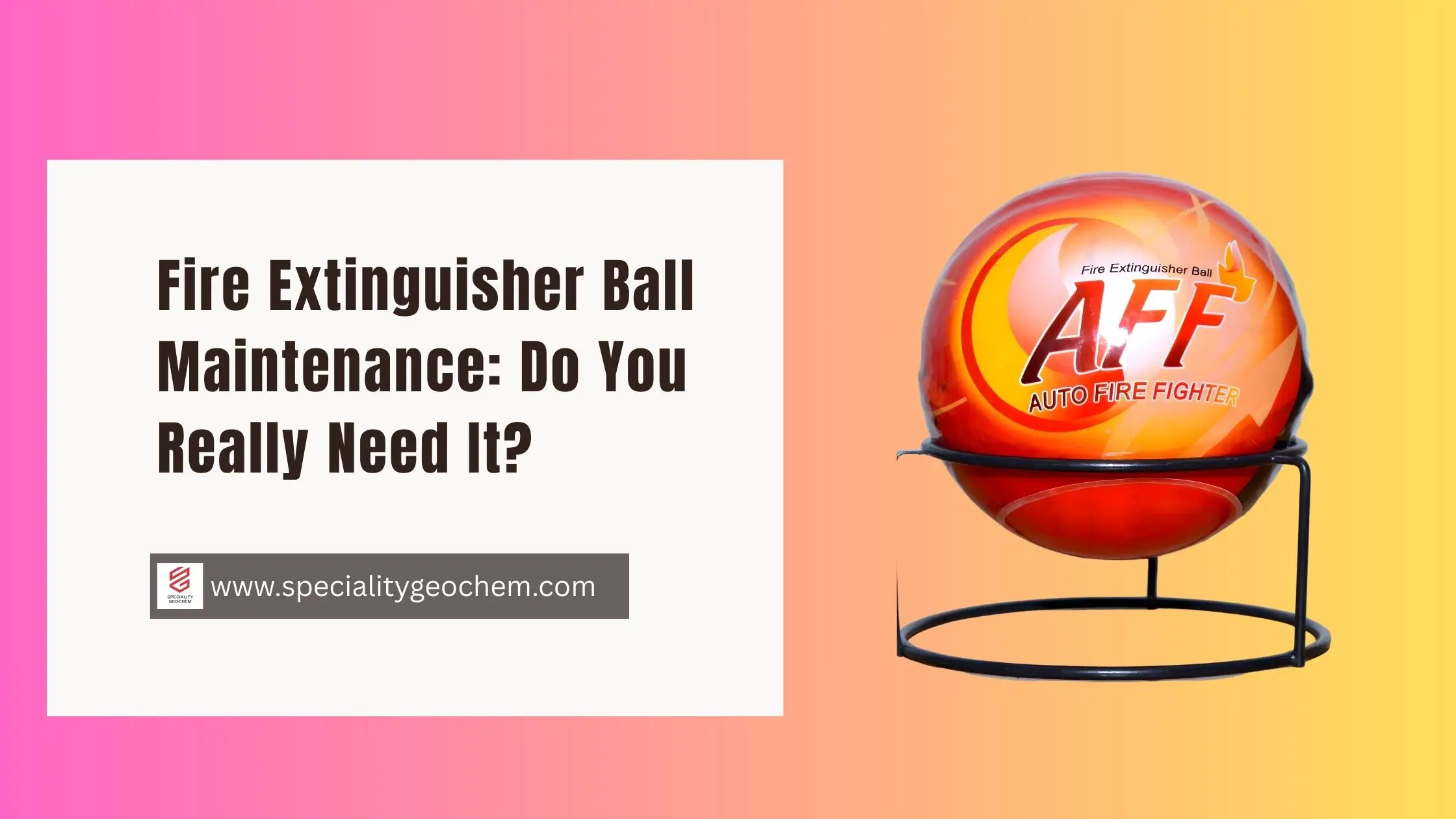 Fire Extinguisher Ball Maintenance: Do You Really Need It?